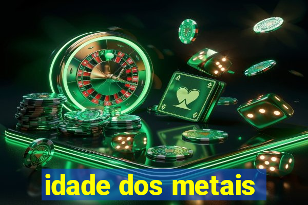 idade dos metais